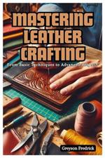 Mastering Leather Crafting: From Basic Techniques to Advanced Projects