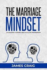 The Marriage Mindset: Cultivating a Strong and Fulfilling Partnership