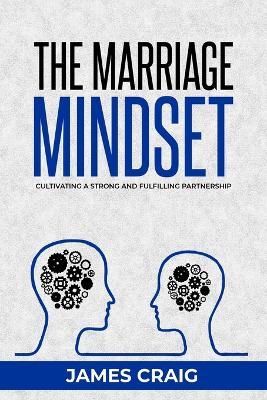 The Marriage Mindset: Cultivating a Strong and Fulfilling Partnership - James Craig - cover
