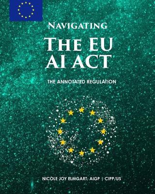 Navigating the EU AI Act: The Annotated Regulation - Nicole Joy Elmgart - cover