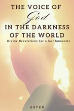 The voice of God in the darkness of the world: Divine Revelations for a lost humanity