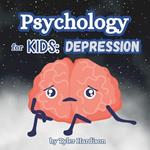 Psychology for Kids: Depression: A Self-Help Book for Kids to Help Them Treat Depression