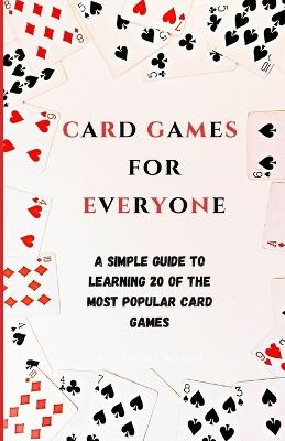 Card Games for Everyone: A simple guide to learning 20 of the most popular card games - Joseph Sosebee - cover