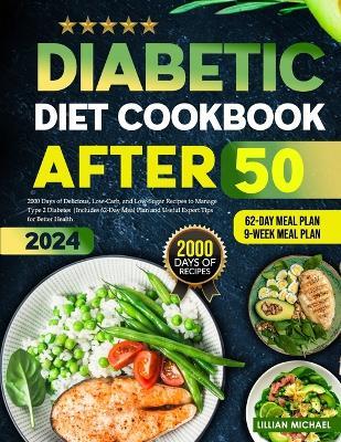 Diabetic Diet Cookbook After 50: 2000 Days of Delicious, Low-Carb, and Low-Sugar Recipes to Manage Type 2 Diabetes Includes 62-Day Meal Plan and Useful Expert Tips for Better Health - Lillian Michael - cover