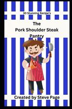 The Pork Shoulder Steak Pantry: 30 Stunning Recipe's