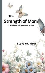 The Strength of Mom: I Love You Mom - Children Illustrated Book