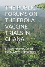 The Public Forums on the Ebola Vaccine Trials in Ghana: Four Reports from Freelance Reporters