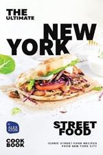 The Ultimate New York Street Food Cookbook: Iconic Street-Food Recipes from New York City