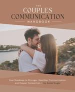 The Couples Communication Handbook: Your Roadmap to Stronger, Healthier Communication and Deeper Connection