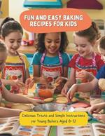 Fun and Easy Baking Recipes for Kids: Delicious Treats and Simple Instructions for Young Bakers Aged 8-12