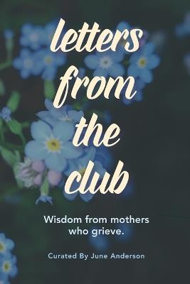 Letters from the Club: Wisdom from Mothers Who Grieve - June Anderson - cover