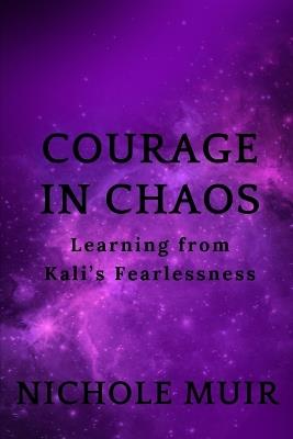 Courage in Chaos: Learning from Kali's Fearlessness - Nichole Muir - cover