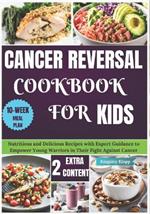 Cancer Reversal Cookbook for Kids: Nutritious and Delicious Recipes with Expert Guidance to Empower Young Warriors in Their Fight Against Cancer