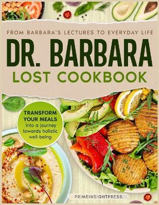 Dr Barbara Lost Cookbook: Barbara O'Neill Inspired Natural Recipes for Unprocessed Eating and Optimal Daily Wellness - Primeinsight Press - cover