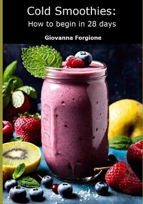 Cold Smoothies: How to begin in 28 days - Giovanna Forgione - cover