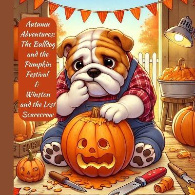 Autumn Adventures: The Bulldog and the Pumpkin Festival & Winston and the Lost Scarecrow: Discover two enchanting autumn stories in one book! Perfect for kids aged 4-8. 48 beautifully illustrated pages. Ideal for cozy fall reading. - Anelise Glorien - cover