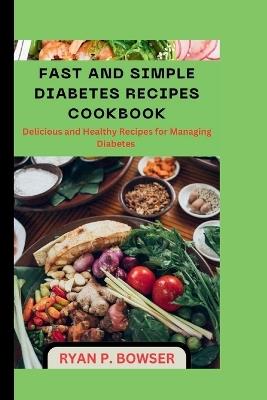 Fast and Simple Diabetes Recipes Cookbook: Delicious and Healthy Recipes for Managing Diabetes - Ryan P - cover