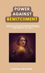 Power Against Bewitchment: Insightful Revelation about Bewitchment with Effective Prayers to Conquer Bewitchment at All Levels