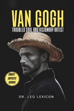 Van Gogh: Troubled Soul and Visionary Artist