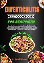 Diverticulitis Diet Cookbook for Beginners: Easy, Delicious, And Gut-Friendly Recipes For Managing Symptoms, Boosting Digestive Health, Inflammation, Preventing Flare-Ups And More