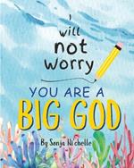 I Will Not Worry. You Are A Big God