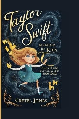 Taylor Swift Memoir for Kids: The Girl Who Turned Words into Gold - Gretel Jones - cover