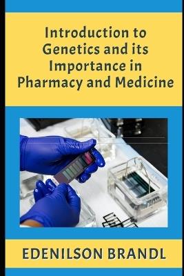 Introduction to Genetics and its Importance in Pharmacy and Medicine - Edenilson Brandl - cover