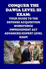 Conquer the DAWIA Level III Exam: Your Guide to the Defense Acquisition Workforce Improvement Act AdvancedExpert Level Exam