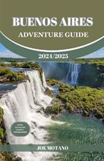 Buenos Aires Adventure Guide 2024/2025: Discover The Heartbeat of Argentina, Explore Top Adventure Spots, Hidden Gems and Activities.