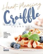 Heart-Pleasing Croiffle Cookbook: A Rich Assemblage of Delectable Croiffle Recipes