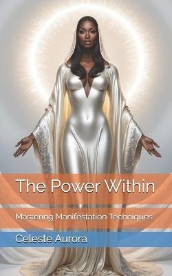 The Power Within: Mastering Manifestation Techniques - Celeste Aurora - cover