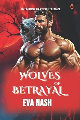 Wolves of Betrayal: My EX-Husband is a Werewolf Billionaire Romance - Eva Nash - cover