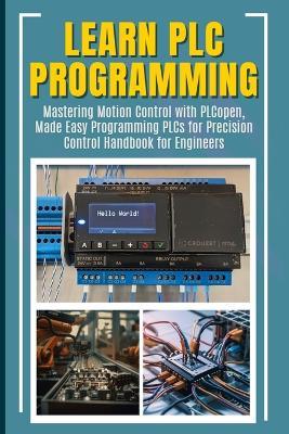 Learn PLC Programming: Mastering Motion Control with PLCopen, Made Easy Programming PLCs for Precision Control Handbook for Engineers - Furuta Kimiko - cover