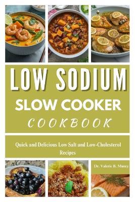 Low Sodium Slow Cooker Cookbook: Quick and Delicious Low Salt and Low-Cholesterol Recipes - Valerie Muncy - cover