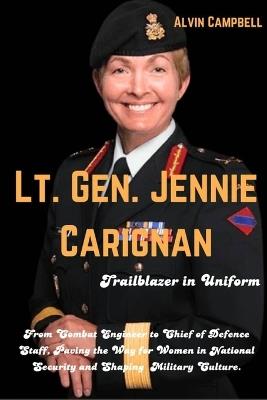 Lt.-Gen. Jennie Carignan: Trailblazer in Uniform: From Combat Engineer to Chief of Defence Staff, Paving the Way for Women in National Security and Shaping Military Culture. - Alvin Campbell - cover