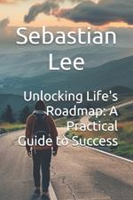 Unlocking Life's Roadmap: A Practical Guide to Success