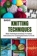 Basic Knitting Techniques: Basic Techniques And Easy-To-Follow Instructions For Creating Garments To Fit All Sizes