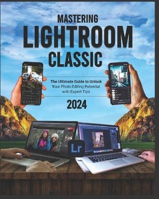 Mastering Lightroom Classic 2024 (Colored): The Ultimate Guide to Unlock Your Photo Editing Potential with Expert Tips - Nimbus Quill - cover