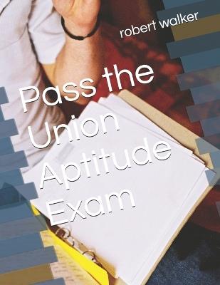 Pass the Union Aptitude Exam - Robert M Walker - cover