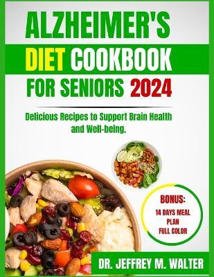 Alzheimer's Diet Cookbook for Seniors 2024: Delicious Recipes to Support Brain Health and Well-being. - Jeffrey M Walter - cover