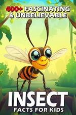 400+ Fascinating & Unbelievable Insect Facts for Kids: Explore Tiny Superheroes, Weird Behaviors & Fascinating Adaptations! (The Ultimate Bug Adventure for Curious Kids & Young Nature Lovers)