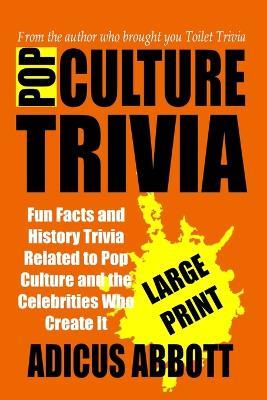 Pop Culture Trivia Large Print: Fun Facts and History Trivia Related to Pop Culture and the Celebrities Who Create It - Adicus Abbott - cover