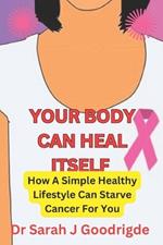 Your Body Can Heal Itself: How A Simple Healthy Lifestyle Can Starve Cancer For You