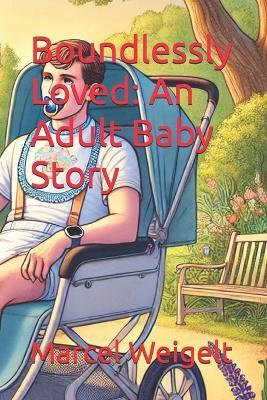 Boundlessly Loved: An Adult Baby Story - Marcel Weigelt - cover