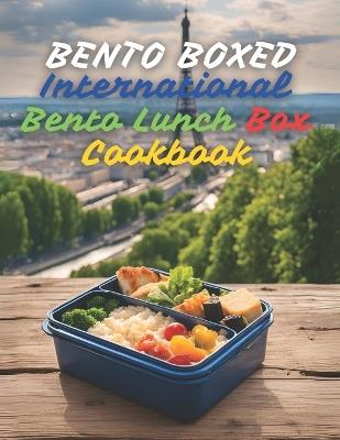 Bento Boxed: International Bento Lunch Box Cookbook - Japanese, Mexican, Italian, Polish, and More Variants Perfect for Work, School, or Dates 290 Creative Bento Recipes for Lovers of New Tastes - Ben Tou - cover