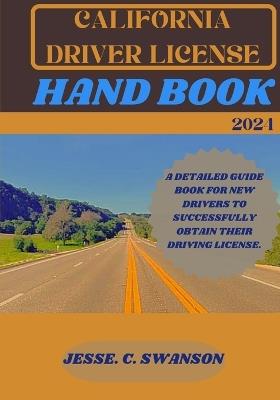 California driver license handbook 2024: A detailed guide Book For New Drivers To Successfully Obtain Their Driving License. - Jesse C Swanson - cover