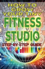 How to Grow Your Tiny Fitness Studio