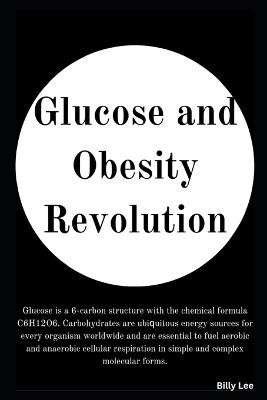 Glu???? ?nd Ob???t? R?v?lut??n: P?th??h????l?g?, Causes, Treatment of Glucose and Obesity - Billy Lee - cover