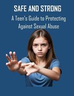 Safe and Strong: A Teen's Guide to Protecting Against Sexual Abuse