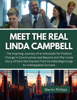 Meet The Real Linda Campbell: The Inspiring Journey of an Advocate for Positive Change in Communities and Beyond and The Inside Story of How She Started From Humble Beginnings to Unstoppable Success - Martin Phillips - cover